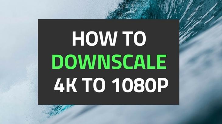 how-to-downscale-4k-to-1080p